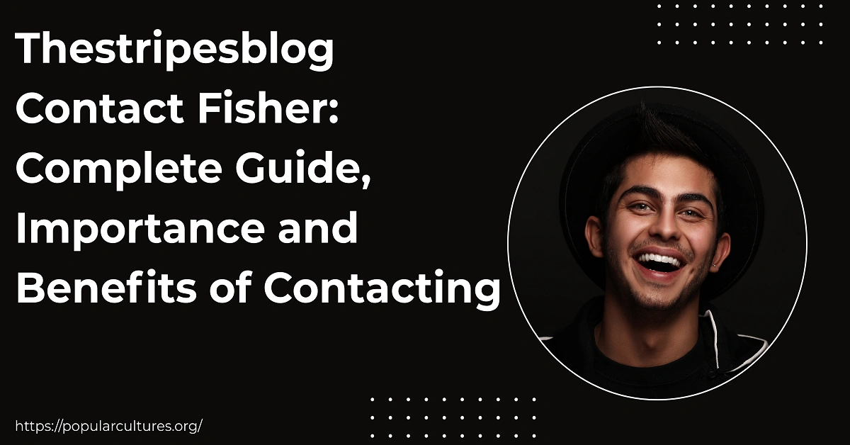 Thestripesblog Contact Fisher: Complete Guide, Importance and Benefits of Contacting
